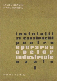 Instalatii si constructii pentru epurarea apelor industriale uzate , Volumul I