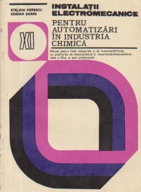 Instalatii electromecanice pentru automatizari in industria chimica - Manual pentru licee industriale si matematica-fizica, clasa a XI-a, si scoli profesionale