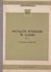 Instalatii interioare in cladiri, Volumul I (Colectie standarde)