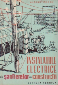 Instalatiile electrice ale santierelor de constructii - Indrumari de organizare, constructie si exploatare