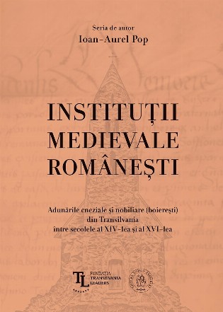 Instituţii medievale româneşti : adunările cneziale şi nobiliare (boiereşti) din Transilvania în secolele al XIV-lea - al XVI-lea