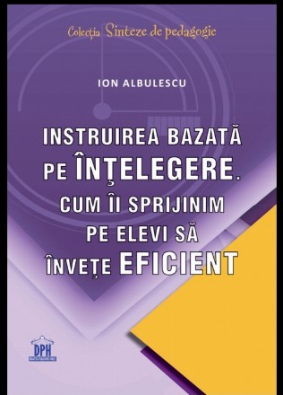 Instruirea bazata pe intelegere. Cum ii sprijinim pe elevi sa invete eficient