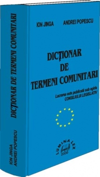 Integrarea europeana - DICTIONAR DE TERMENI COMUNITARI (Lucrare publicata sub egida Consiliului Legislativ)