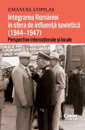 Integrarea României în sfera de influenţă sovietică : (1944-1947),perspective internaţionale şi locale