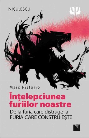 Intelepciunea furiilor noastre. De la furia care distruge la FURIA CARE CONSTRUIESTE