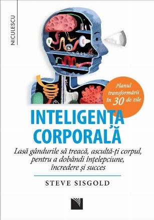 Inteligenta corporala - Lasă gândurile să treacă, ascultă-ţi corpul, pentru a dobândi înţelepciune, încredere şi succes. Planul transformării în 30 de zile