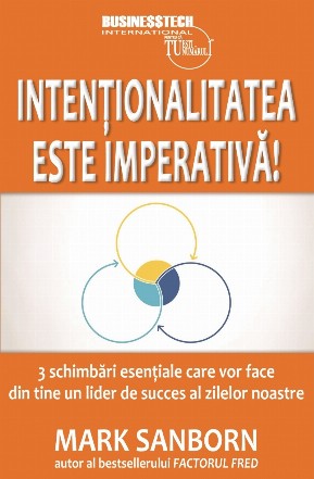 Intentionalitatea este imperativa. 3 schimbari esentiale care vor face din tine un lider de succes al zilelor noastre