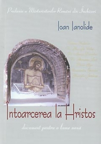 Intoarcerea la Hristos. Predanie a marturisitorilor romani din inchisori