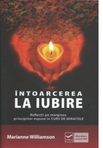 Intoarcerea la iubire. Reflectii pe marginea principiilor expuse in Curs de miracole