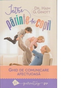 Intre parinte si copil. Ghid de comunicare afectuoasa