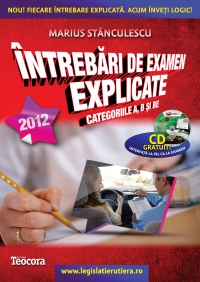 INTREBARI DE EXAMEN EXPLICATE - Categoriile A, B si BE - editie 2013 (contine CD gratuit cu teorie + intrebari, interfata exact ca la examen)