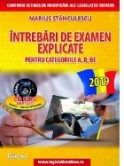 Intrebari de examen explicate pentru categoriile A, B, BE + CD cu teorie si 1500 intrebari. Editia 2019