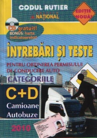 Intrebari si teste pentru obtinerea permisului de conducere auto. Categoriile C+D -Camioane si Autobuze 2010