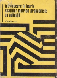 Introducere in teoria spatiilor metrice probabiliste cu aplicatii