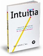 Intuitia. Cum sa-ti transformi instinctele de zi cu zi in idei revolutionare