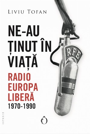 Ne-au ţinut în viaţă : Radio Europa Liberă,1970-1990