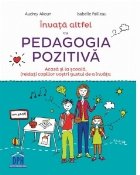 Invata altfel cu Pedagogia pozitiva. Acasa si la scoala, (re)dati copiilor vostri gustul de a invata