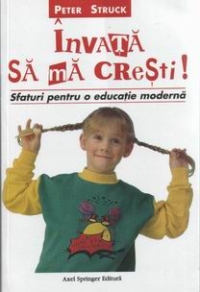 Invata sa ma cresti. Sfaturi pentru o educatie moderna