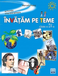 Invatam pe teme (activitati interdisciplinare) - clasa a IV-a