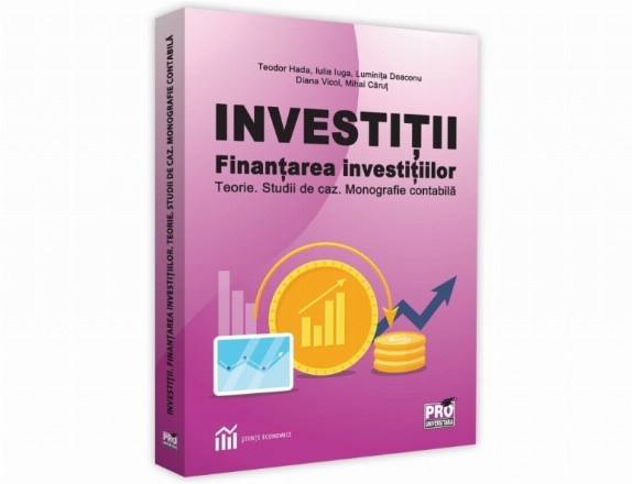 Investitii. Finantarea investitiilor. Teorie. Studii de caz. Monografie contabila