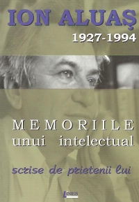 Ion Aluas 1927-1994 - Memoriile unui intelectual scrise de prietenii lui