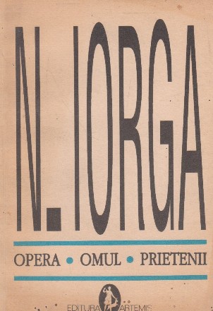 N. Iorga - Opera. Omul. Prietenii