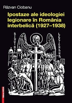 Ipostaze ale ideologiei legionare in Romania interbelica (1927–1938)