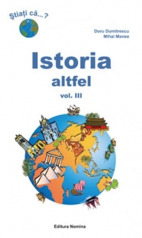 ISTORIA ALTFEL. CURIOZITATI ISTORICE VOL. III