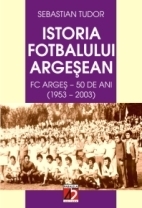 ISTORIA FOTBALULUI ARGESEAN. F.C. ARGES - 50 DE ANI