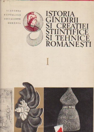 Istoria Gindirii si Creatiei Stiintifice si Tehnice Romanesti, Volumul I - Din antichitate pina la formarea stiintei moderne