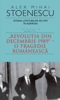 Istoria loviturilor de stat in Romania. Volumul IV (partea a II-a) - Revolutia din decembrie 1989 - O tragedie romaneasca