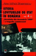Istoria loviturilor de stat in Romania. Volumul IV (partea I) - Revolutia din decembrie 1989 - O tragedie roma