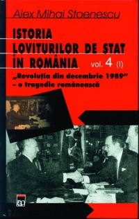 Istoria loviturilor de stat in Romania. Volumul IV (partea I) - Revolutia din decembrie 1989 - O tragedie romaneasca