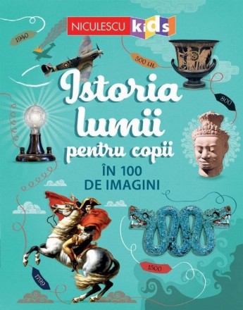 Istoria lumii pentru copii in 100 de imagini