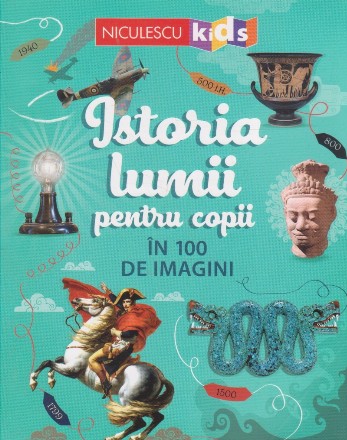 Istoria lumii pentru copii in 100 de imagini