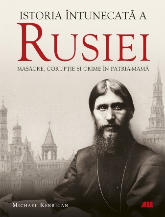 Istoria întunecată a Rusiei : masacre, corupţie şi crime în patria-mamă