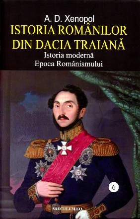 Istoria romanilor in Dacia Traiana. Istoria moderna, Epoca Romanismului. Volumul 6