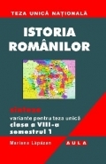 ISTORIA ROMANILOR. Sinteze. Variante pentru teza unica, clasa a VIII-a. Semestrul 1.