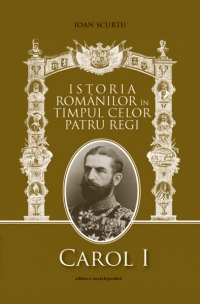 Istoria romanilor in timpul celor patru regi : 1866-1947 (Vol. I - Carol I, vol. II - Ferdinand, vol. III - Carol II, vol.IV - Mihai)