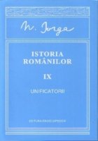 Istoria Romanilor (volumul IX) - Unificatorii