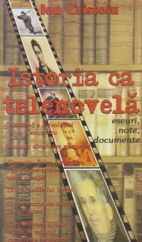 Istoria ca telenovela - Eseuri, note si documente