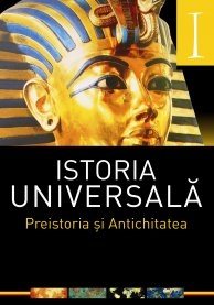 ISTORIA UNIVERSALA. VOL 1. PREISTORIA SI ANTICHITATEA