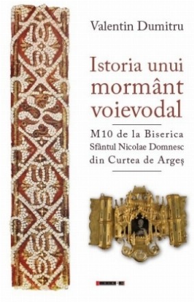 Istoria unui mormânt voievodal - M 10 de la Biserica Sfântul Nicolae Domnesc din Curtea de Argeş