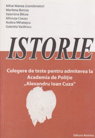 Istorie. Culegere de teste pentru admiterea la Academia de Politie Alexandru Ioan Cuza