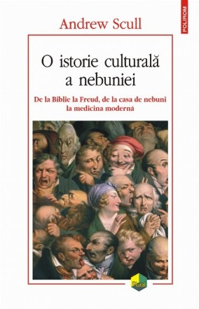 O istorie culturală a nebuniei. De la Biblie la Freud, de la casa de nebuni la medicina modernă