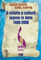 O istorie a culturii iesene în date 1408-2008