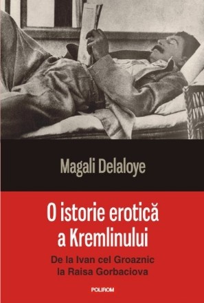 O istorie erotică a Kremlinului. De la Ivan cel Groaznic la Raisa Gorbaciova