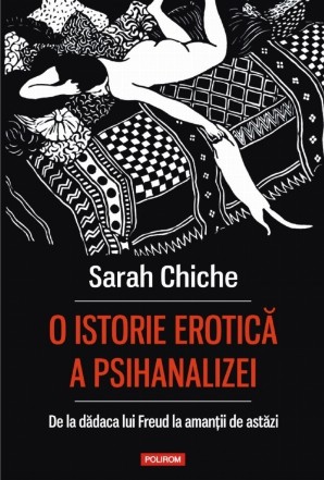 O istorie erotică a psihanalizei. De la dădaca lui Freud la amanţii de astăzi