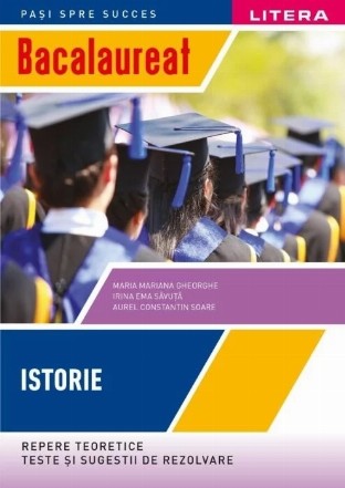 Istorie : repere teoretice,teste şi sugestii de rezolvare,bacalaureat