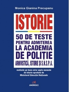 Istorie. 50 de teste pentru admiterea la Academia de Politie, Arhivistica, Istorie si SNSPA realizate pe baza celor sapte manuale de istorie aprobate de Ministerul Educatiei Nationale